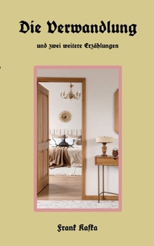 Die Verwandlung: und zwei weitere Erzählungen (German Edition)