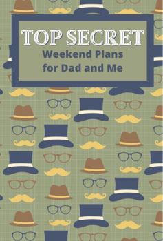 Top Secret Weekend Plans for Dad and Me: Prompted Activity Book: Kids will love to plan activities to do with their dads. Includes 52 double-sided ... kids' birthday. Watch their eyes light up!