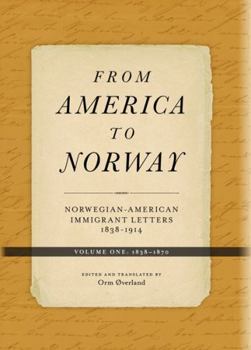 From America to Norway: Norwegian-American Immigrant Letters 1838-1914, Volume I: 1838-1870
