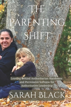 Paperback The Parenting Shift: Leaving Behind Authoritarian Harshness and Permissive Softness for Authoritative Leadership Book