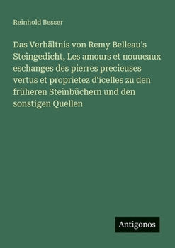 Das Verhältnis von Remy Belleau's Steingedicht, Les amours et nouueaux eschanges des pierres precieuses vertus et proprietez d'icelles zu den früheren ... und den sonstigen Quellen (German Edition)