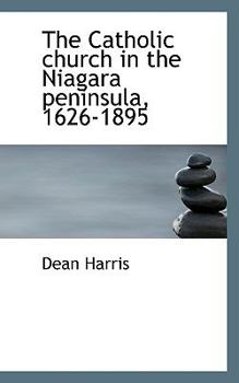 The Catholic Church in the Niagara Peninsula, 1626-1895