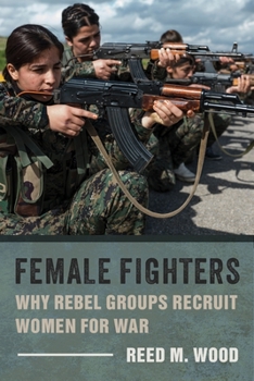 Paperback Female Fighters: Why Rebel Groups Recruit Women for War Book