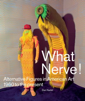 Paperback What Nerve!: Alternative Figures in American Art, 1960 to the Present Book