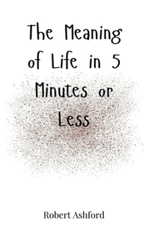 Hardcover The Meaning of Life in 5 Minutes or Less Book