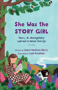 Paperback She Was the Story Girl: How L. M. Montgomery Learned to Never Give Up! Book