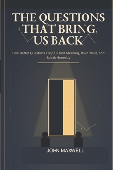 Paperback The Questions That Bring Us Back: How Better Questions Help Us Find Meaning, Build Trust, and Speak Honestly Book