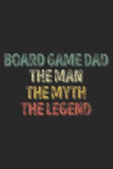 Board Game Dad The Man The myth the legend: Mens Board Game Dad Fathers Day Dad Man Myth Legend  Journal/Notebook Blank Lined Ruled 6x9 100 Pages