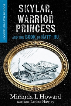 Skylar, Warrior Princess: And The Book Of Matt-Hu (Book of Matt-Hu Trilogy)