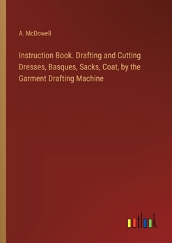 Paperback Instruction Book. Drafting and Cutting Dresses, Basques, Sacks, Coat, by the Garment Drafting Machine Book