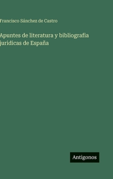 Apuntes de literatura y bibliografia juridicas de España (Spanish Edition)