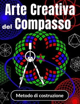 Paperback Arte Creativa del Compasso Metodo di costruzione: Come Disegnare con un Compasso per Bambini da 6 a 10 anni Imparare a Disegnare Rosette e Mandala seg [Italian] Book