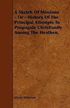 Paperback A Sketch Of Missions - Or - History Of The Principal Attempts To Propagate Christianity Among The Heathen. Book