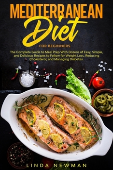 Paperback Mediterranean Diet for Beginners: The Complete Guide to Meal Prep With Dozens of Easy, Simple, and Delicious Recipes to Follow for Weight Loss, Reduci Book