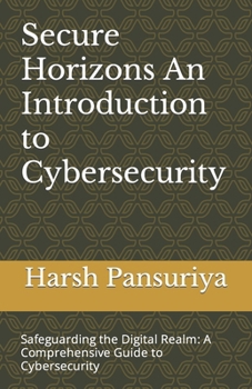 Paperback Secure Horizons An Introduction to Cybersecurity: Safeguarding the Digital Realm: A Comprehensive Guide to Cybersecurity Book