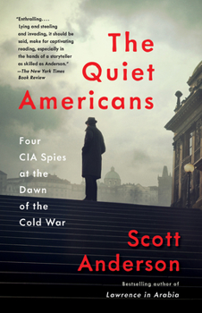 The Quiet Americans: Four CIA Spies at the Dawn of the Cold War—A Tragedy in Three Acts