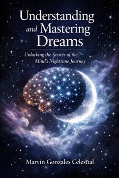 Paperback Understanding and Mastering Dreams: Unlocking the Secrets of the Mind's Nighttime Journey Book