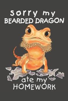 Paperback Sorry My Bearded Dragon Ate My Homework: Bearded Dragon Notebook 120 Pages Lined 6' X 9' Book