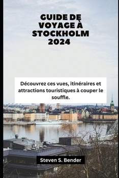 GUIDE DE VOYAGE À STOCKHOLM 2024: Découvrez ces vues, itinéraires et attractions touristiques à couper le souffle. (French Edition)