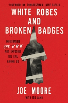 Hardcover White Robes and Broken Badges: Infiltrating the KKK and Exposing the Evil Among Us Book