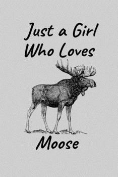 Just A Girl Who Loves Moose: Funny Novelty Moose Gifts For Girls, Teen Girls, Teenagers| Birthday Gifts for Moose Lovers | Line Ruled Journal | Gag Gift