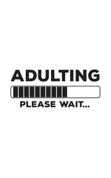 Paperback Adulting Please Wait: Adulting Please Wait Funny Loading Bar Notebook - Hilarious Great Doodle Diary Book Gift For College Students Or 18 Ye Book