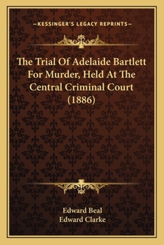 Paperback The Trial Of Adelaide Bartlett For Murder, Held At The Central Criminal Court (1886) Book