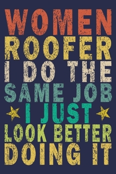 Women Roofer I Do The Same Job I Just Look Better Doing It: Funny Vintage Roofer Gifts Journal