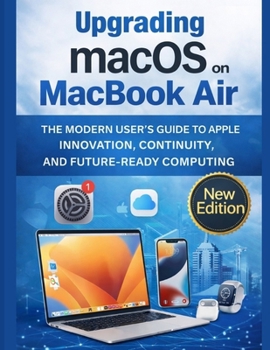 Upgrading macOS on MacBook Air: The Modern User’s Guide to Apple Innovation, Continuity, and Future-Ready Computing (PiDP and Hardware Mastery)