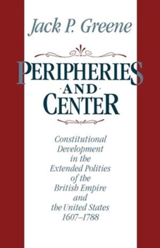 Paperback Peripheries and Center: Constitutional Development in the Extended Polities of the British Empire and the United States, 1607-1788 Book