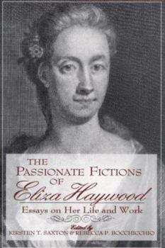 The Passionate Fictions of Eliza Haywood: Essays on Her Life and Work
