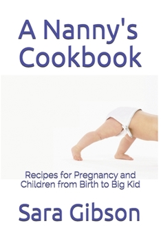 Paperback A Nanny's Cookbook: Recipes for Pregnancy and Children from Birth to Big Kid Book
