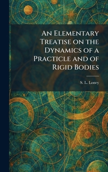 An Elementary Treatise on the Dynamics of a Practicle and of Rigid Bodies