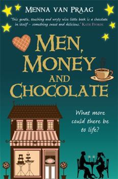 Men, Money, and Chocolate: A Magical Tale about Love, Wealth, and Beauty...and How to Be Happy Before You Have It All