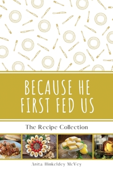 Paperback Because He First Fed Us: The Recipe Collection Book