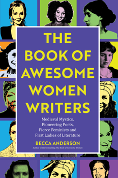 Paperback The Book of Awesome Women Writers: Medieval Mystics, Pioneering Poets, Fierce Feminists and First Ladies of Literature (Literary Gift) Book