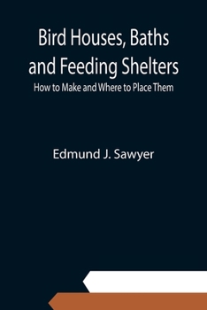 Paperback Bird Houses, Baths and Feeding Shelters: How to Make and Where to Place Them Book