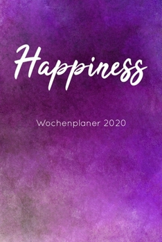 Happiness Wochenplaner 2020 : Terminkalender 2020 F?r Mehr Achtsamkeit, Wochenplaner, Dankbarkeitstagebuch, Achtsamkeitskalender, Etwa DIN A5 (15,3 X 22,9 Cm), F?r Termine, Ziele and Erfolge, Kalender