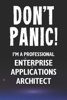 Paperback Don't Panic! I'm A Professional Enterprise Applications Architect: Customized 100 Page Lined Notebook Journal Gift For A Busy Enterprise Applications Book