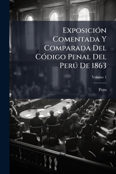 Paperback Exposición Comentada Y Comparada Del Código Penal Del Perú De 1863; Volume 1 [Spanish] Book