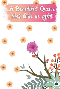 A Beautiful Queen was born in april: flowers coloring book for all ages, birthday gift for girls and women, birthday gift for mom from adult daughter, Cute Gifts For Purple Flowers lovers 2021, flower