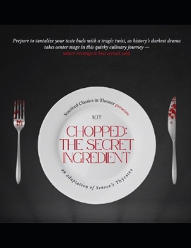 Chopped: The Secret Ingredient: A Modern Adaptation of Seneca’s Thyestes (Ancient Drama Adaptations for Modern Times)