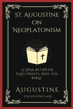 Paperback St. Augustine on Neoplatonism: A Link Between Platonists and the Bible (Grapevine Press) Book