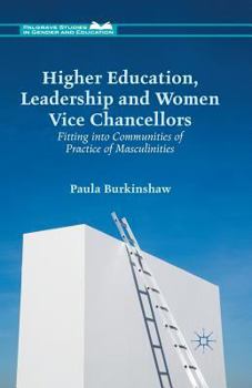 Higher Education, Leadership and Women Vice Chancellors: Fitting in to Communities of Practice of Masculinities
