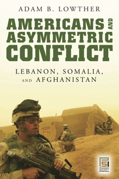 Hardcover Americans and Asymmetric Conflict: Lebanon, Somalia, and Afghanistan Book