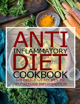 Paperback Anti Inflammatory Diet Cookbook: 600 Delicious Recipes To Help Reduge Inflammotion Book