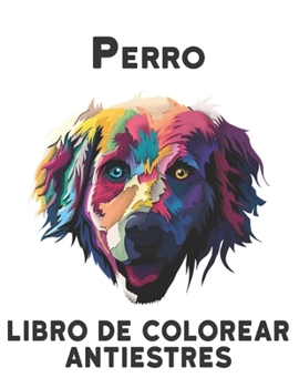 Perro Libro de Colorear Antiestres: Alivio del estrés 50 diseños de perros de una cara Increíbles diseños de alivio del estrés y relajación para ... para aliviar el estrés (Spanish Edition)