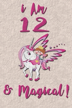 I am 12 & Magical! NoteBook: Unicorn NoteBook for 12 years old girls with cute unicorns Features: