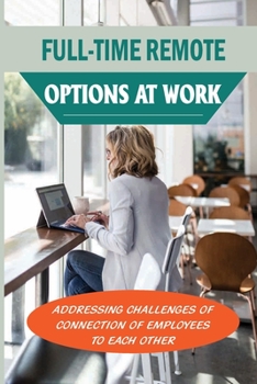 Paperback Full-Time Remote Options At Work: Addressing Challenges Of Connection Of Employees To Each Other: Remote Teams Book
