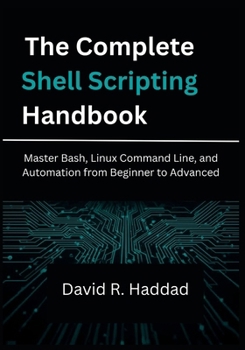 Paperback The Complete Shell Scripting Handbook: Master Bash, Linux Command Line, and Automation from Beginner to Advanced Book